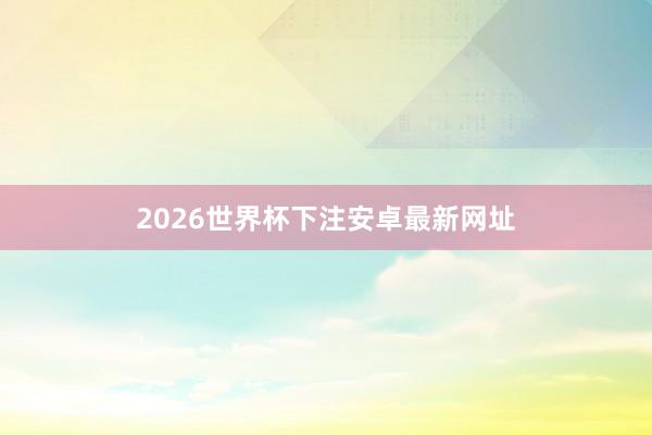 2026世界杯下注安卓最新网址